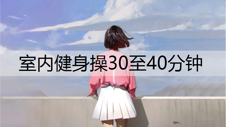 室内健身操30至40分钟